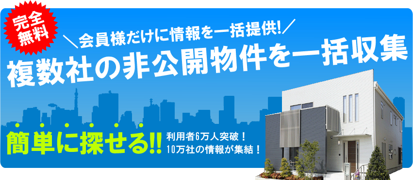 完全無料！＼お宝不動産が簡単に探せる!／未公開不動産情報を一括収集　今スグ探せる！！　利用者10万人突破！　10万社の情報が集結！